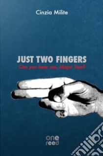 Just two fingers. Can you hear me, Major Tom? libro di Milite Cinzia; Foria R. (cur.)