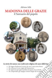 Madonna delle Grazie. Il Santuario del popolo libro di Sella Adriano