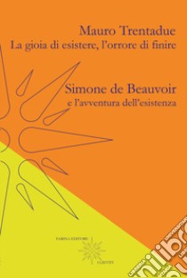 La gioia di esistere, l'orrore di finire. Simone de Beauvoir e l'avventura dell'esistenza libro di Trentadue Mauro