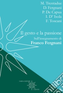 Il gesto e la passione. Sull'insegnamento di Franco Fergnani libro di Mantovani L. (cur.)