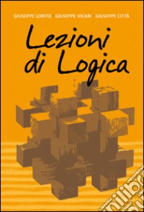 Lezioni di logica libro di Vicari Giuseppe; Città Giuseppe; Lorito Giuseppe