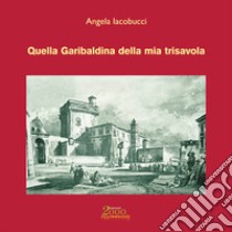 Quella garibaldina della mia trisavola libro di Iacobucci Angela