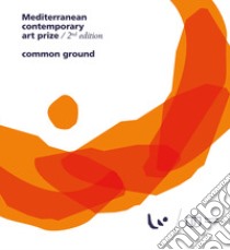 Mediterranean Contemporary Art Prize. 2nd edition. Common ground. Ediz. illustrata libro di Ertico Aniello; Faruolo Donato