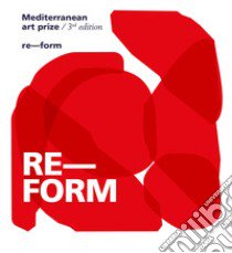 Mediterranean Art Prize. 3rd edition. Re-form. Ediz. illustrata libro di Ertico Aniello; Faruolo Donato; Faruolo D. (cur.)