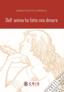 Dell'anima ho fatto mia dimora libro di Cordella Maria Felicita