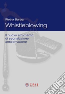 Whistleblowing. Il nuovo strumento di segnalazione anticorruzione libro di Barba Pietro