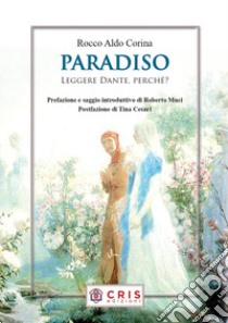 Paradiso. Leggere Dante, perché? libro di Corina Rocco Aldo