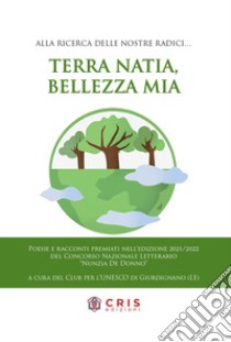 Terra natia, bellezza mia. Alla ricerca delle nostre radici libro di Fanciullo D. (cur.)