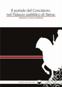 Il portale del Concistoro nel Palazzo pubblico di Siena: restauro e nuove evidenze libro