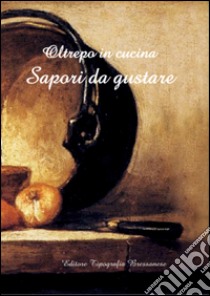 Oltrepo in cucina. Sapori da gustare libro