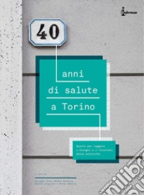 40 anni di salute a Torino. Spunti per leggere i bisogni e i risultati delle politiche libro di Costa G. (cur.); Stroscia M. (cur.); Zengarini N. (cur.)