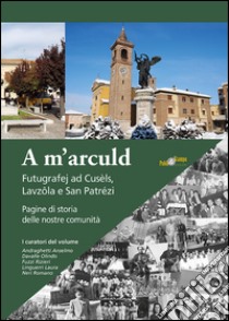 A m'arculd. Futugrafej ad Cusèls, Lavzola e San Patrézi. Pagine di storia delle nostre comunità libro di Andraghetti A. (cur.); Davalle Olindo (cur.); Fuzzi R. (cur.)