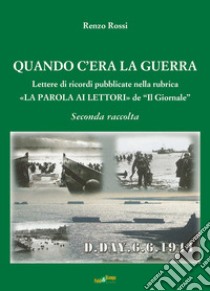 Quando c'era la guerra. Lettere di ricordi pubblicate nella rubrica «La parola ai lettori» de «Il Giornale». Vol. 2 libro di Rossi Renzo