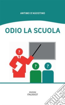 Odio la scuola libro di D'Agostino Antimo