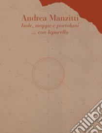 Andrea Manzitti. Isole, mappe e portolani. Ediz. illustrata. Con leporello libro di Longari E. (cur.)