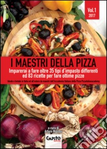 I maestri della pizza. Imparerai a fare oltre 35 tipi d'impasto differenti ed 83 ricette per fare ottime pizze. Vol. 1 libro di Mazzeo A. (cur.)