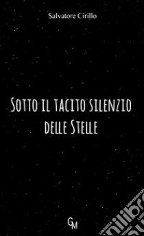 Sotto il tacito silenzio delle stelle libro di Cirillo Salvatore