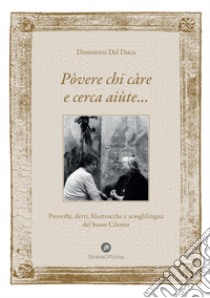 Pòvere chi càre e cerca aiùte.... Proverbi, detti, filastrocche e scioglilingua del basso Cilento libro di Del Duca Domenico