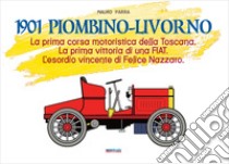 1901 Piombino-Livorno. La prima corsa motoristica della Toscana. La prima vittoria di una Fiat. L'esordio vincente di Felice Nazzaro libro di Parra Mauro