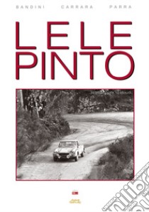 Lele Pinto. ...la pista, i rally, i collaudi. libro di Bandini Luca; Carrara Alessandro; Parra Mauro