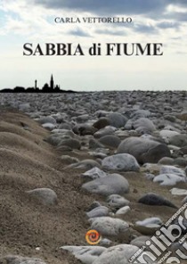 Sabbia di fiume libro di Vettorello Carla