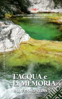 L'acqua e la memoria. Val Tramontina libro di Cardin Lorenzo; Melloni Tiziana; Pertegato Maurizio