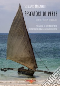 Pescatori di perle. Liberi? Buon viaggio! libro di Magnelli Silvano