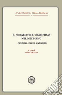 Il notariato in Casentino nel Medioevo. Cultura, prassi, carriere libro di Barlucchi A. (cur.)