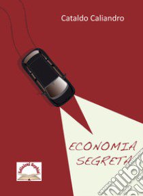 Economia segreta libro di Caliandro Cataldo