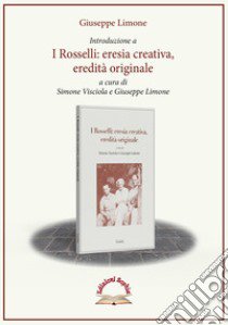 Introduzione a «I Rosselli, eresia creativa, eredità originale» libro di Limone Giuseppe