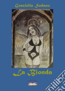 La Bionda. Poesie, pensieri, riflessioni e canto libro di Sodano Graziella