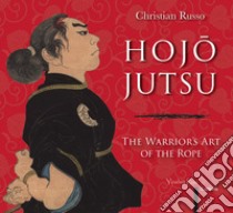 Hojojutsu. The warrior's art of the rope libro di Russo Christian