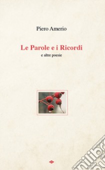 Le parole e i ricordi e altre poesie libro di Amerio Piero