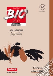 Tutto bio 2017. Annuario del biologico libro di Bertino R. M. (cur.); Mingozzi A. (cur.); Mingozzi E. (cur.)