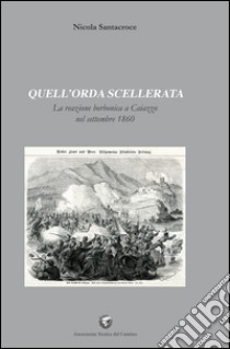 Quell'orda scellerata. La reazione borbonica a Caiazzo nel settembre 1860 libro di Santacroce Nicola