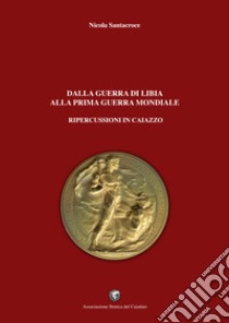 Dalla guerra di Libia alla prima guerra mondiale. Ripercussioni in Caiazzo libro di Santacroce Nicola