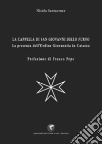 La cappella di San Giovanni dello Furno. La presenza dell'Ordine Giovannita in Caiazzo libro di Santacroce Nicola