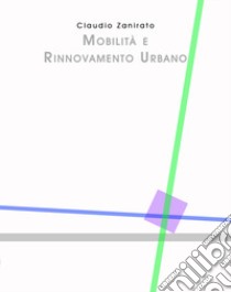 Mobilità e rinnovamento urbano. Ediz. illustrata libro di Zanirato Claudio