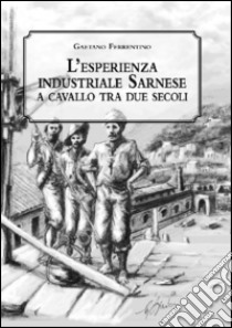 L'esperienza industriale sarnese a cavallo tra due secoli libro di Ferrentino Gaetano