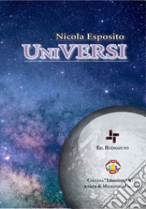 Universi. La luna, il sole, il cielo ed i sogni stellari libro di Esposito Nicola