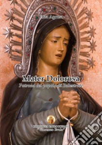 Mater dolorosa. Patrona del popolo di Balestrate libro di Agrusa Enza; Giannola F. (cur.)