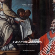 I vescovi di Agrigento. Ritratti nelle «serie» dell'Episcopio libro di Pontillo Giuseppe; Brancato Domenica