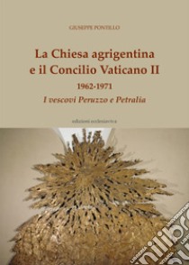 La chiesa agrigentina e il Concilio Vaticano II 1959-1971. I vescovi Peruzzo e Petralia libro di Pontillo Giuseppe