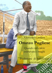 Oronzo Pugliese. Quando nel calcio esistevano i maghi. Nuova ediz. libro di Cataleta Giovanni