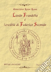 Lando Frandella e l'eredità di Federico Secondo. Nuova ediz. libro di Rosa Rosa Gioacchino