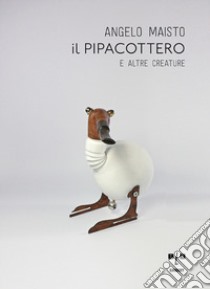 Maisto Angelo. Il pipacottero e altre creature libro