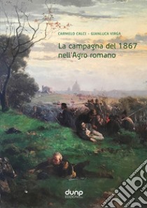 La campagna del 1867 nell'Agro romano libro di Calci Carmelo; Virga Gianluca