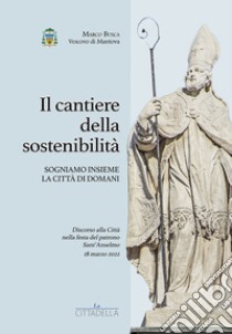 Il cantiere della sostenibilità. Sogniamo insieme la città di domani libro di Busca Marco