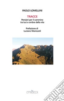 Tracce. Pensieri per il cammino tra luci e ombre della vita libro di Lomellini Paolo