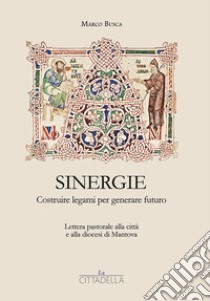 Sinergie. Costruire legami per generare futuro. Lettera pastorale alla città e alla diocesi di Mantova libro di Busca Marco